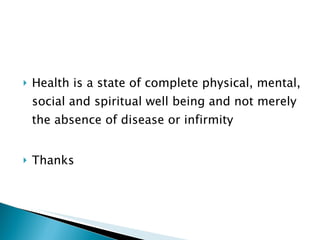 <ul><li>Health is a state of complete physical, mental, social and spiritual well being and not merely the absence of dise...