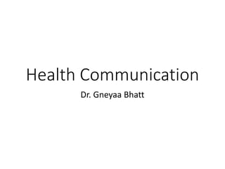 Health Communication
Dr. Gneyaa Bhatt
 