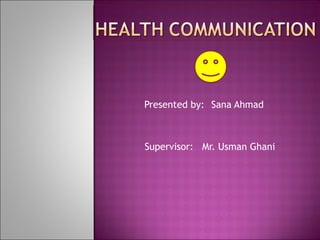 Presented by:  Sana Ahmad Supervisor:  Mr. Usman Ghani 
