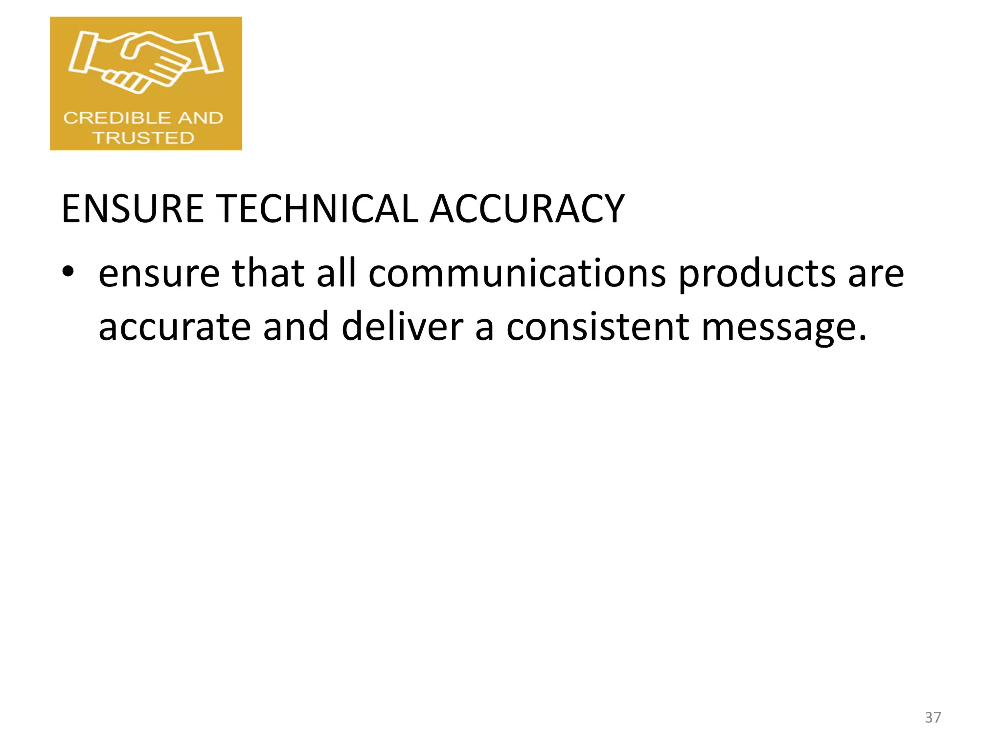 ENSURE TECHNICAL ACCURACY
• ensure that all communications products are
accurate and deliver a consistent message.
37
 