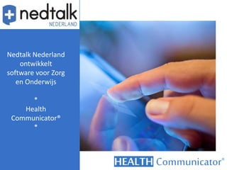 Nedtalk Nederland
ontwikkelt
software voor Zorg
en Onderwijs
*
Health
Communicator®
*
 