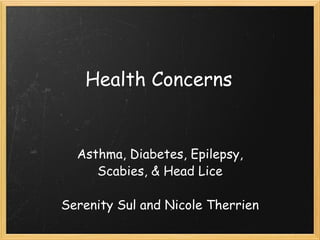 Health Concerns Asthma, Diabetes, Epilepsy, Scabies, & Head Lice   Serenity Sul and Nicole Therrien 