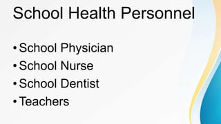 School Health Personnel
•School Physician
•School Nurse
•School Dentist
•Teachers
 