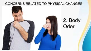 CONCERNS RELATED TO PHYSICAL CHANGES
2. Body
Odor
 