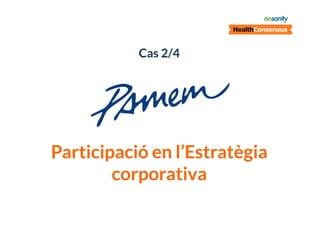 Cas 2/4

PAMEM
Participació en l’Estratègia
corporativa

 