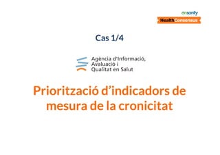 Cas 1/4

AIAQS
Priorització d’indicadors de
mesura de la cronicitat

 