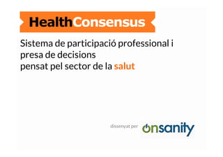 Sistema de participació professional i
presa de decisions
pensat pel sector de la salut

dissenyat per

 