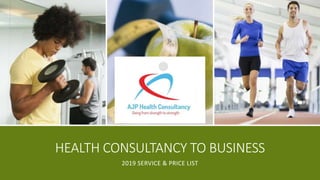 HEALTH CONSULTANCY TO BUSINESS
2019 SERVICE & PRICE LIST
 