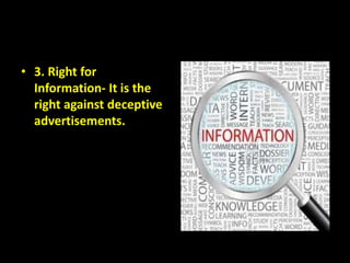 • 3. Right for
Information- It is the
right against deceptive
advertisements.
 
