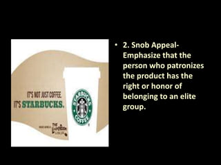 • 2. Snob Appeal-
Emphasize that the
person who patronizes
the product has the
right or honor of
belonging to an elite
group.
 
