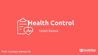 Health Control
Prof. Gustavo Demarchi
Tatieli Ramos
 