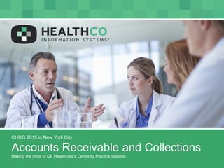 CHUG 2015 in New York City
Accounts Receivable and Collections
Making the most of GE Healthcare’s Centricity Practice Solution
 
