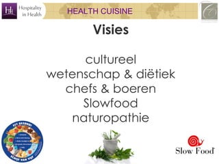 HEALTH CUISINE

Visies
cultureel
wetenschap & diëtiek
chefs & boeren
Slowfood
naturopathie

 