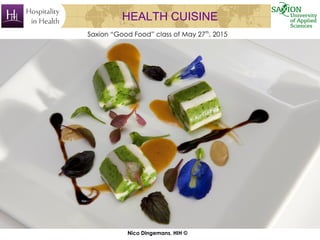 HEALTH CUISINE
Saxion “Good Food” class of May 27th
, 2015
Nico Dingemans, HIH ©
 