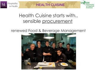HEALTH CUISINE
Health Cuisine starts with..
sensible procurement
renewed Food & Beverage Management
 