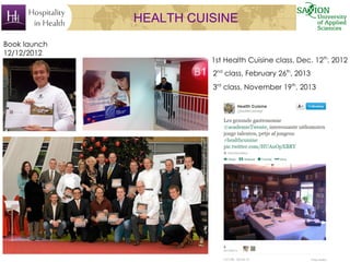HEALTH CUISINE
Book launch
12/12/2012
1st Health Cuisine class, Dec. 12th
, 2012
2nd
class, February 26th
, 2013
3rd
class, November 19th
, 2013
 