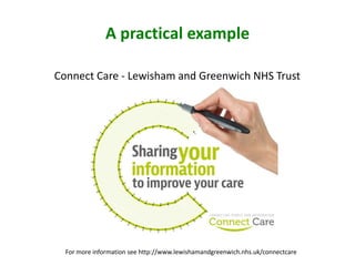 A practical example
Connect Care - Lewisham and Greenwich NHS Trust
For more information see http://www.lewishamandgreenwich.nhs.uk/connectcare
 