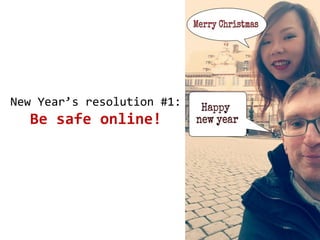 31
New Year’s resolution #1:
Be safe online!
 
