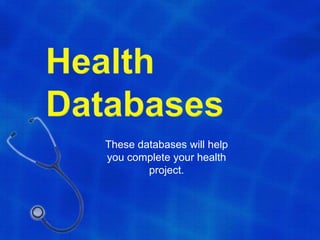Health Databases These databases will help you complete your health project. 