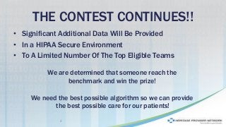 THE CONTEST CONTINUES!!
• Significant Additional Data Will Be Provided
• In a HIPAA Secure Environment
• To A Limited Numb...