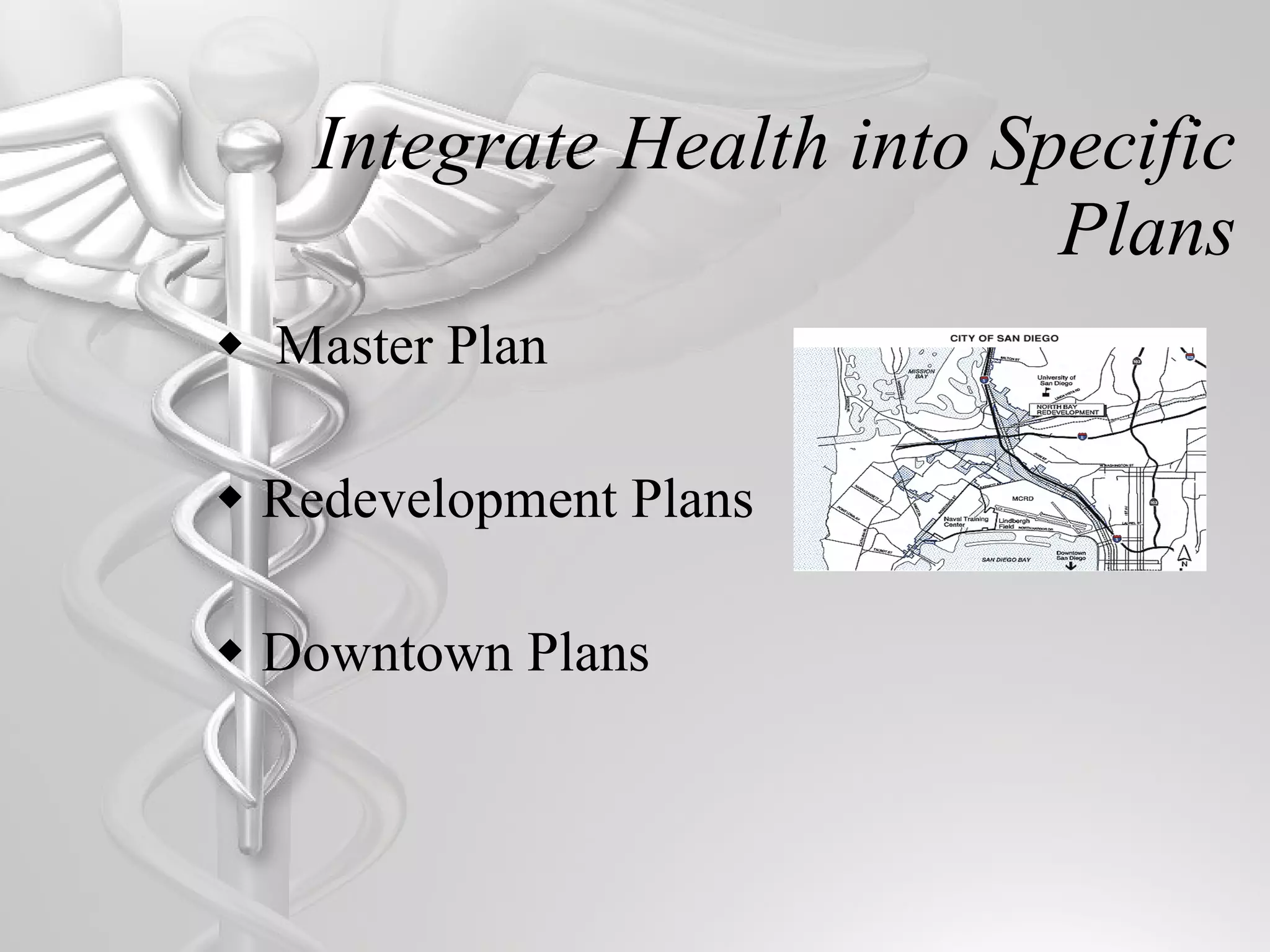 Integrate Health into Specific Plans Master Plan Redevelopment Plans Downtown Plans 