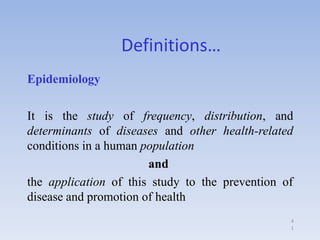 4
1
Definitions…
Epidemiology
It is the study of frequency, distribution, and
determinants of diseases and other health-re...