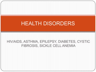 HIV/AIDS, ASTHMA, EPILEPSY, DIABETES, CYSTIC FIBROSIS, SICKLE CELL ANEMIA HEALTH DISORDERS 