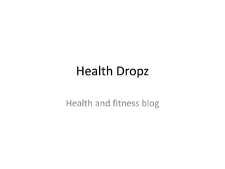 Health Dropz
Health and fitness blog
 