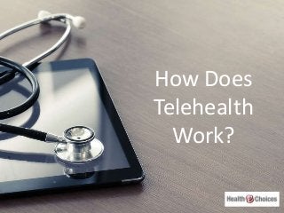 How Does
Telehealth
Work?
 