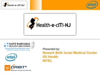 Presented by: Newark Beth Israel Medical Center IGI Health INTEL 
