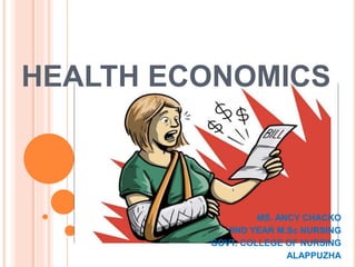 HEALTH ECONOMICS
MS. ANCY CHACKO
IIND YEAR M.Sc NURSING
GOVT. COLLEGE OF NURSING
ALAPPUZHA
 