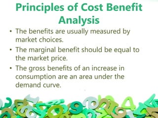 Principles of Cost Benefit
Analysis
• The discounted present value of benefits
should exceed the discounted present
value ...