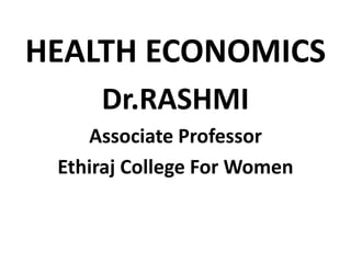 HEALTH ECONOMICS
Dr.RASHMI
Associate Professor
Ethiraj College For Women
 