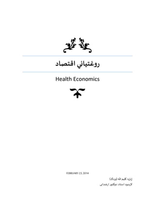 ‫اقتصاد‬ ‫غتيائي‬‫و‬‫ر‬
Health Economics
FEBRUARY23, 2014
( ‫هللا‬ ‫کليم‬ :‫ژباړه‬
‫وردګ‬
)
‫ارغندابی‬ ‫دوکتور‬:‫استاد‬‫الرښود‬
 