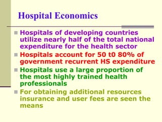 Hospital Economics
 Hospitals of developing countries
utilize nearly half of the total national
expenditure for the healt...