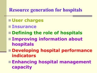 Resource generation for hospitals
 User charges
 Insurance
 Defining the role of hospitals
 Improving information abou...
