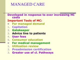 MANAGED CARE
Developed in response to ever increasing HC
costs
Important Tools of MC:
 For managed demand
1. Capitation
2...