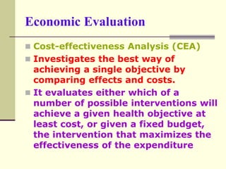 Economic Evaluation
 Cost-effectiveness Analysis (CEA)
 Investigates the best way of
achieving a single objective by
com...