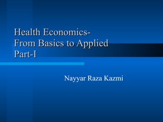 Health Economics- From Basics to Applied Part-I Nayyar Raza Kazmi 