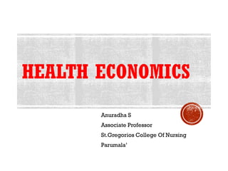 HEALTH ECONOMICS
Anuradha S
Associate Professor
St.Gregorios College Of Nursing
Parumala’
 