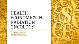 HEALTH
ECONOMICS IN
RADIATION
ONCOLOGY
YAMINI BAVISKAR
CARLTON JOHNNY
 