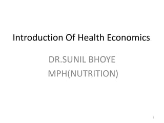 Introduction Of Health Economics
DR.SUNIL BHOYE
MPH(NUTRITION)
1
 