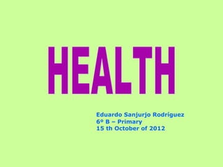 Eduardo Sanjurjo Rodríguez
6º B – Primary
15 th October of 2012
 
