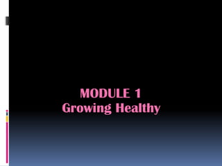 MODULE 1
Growing Healthy
 
