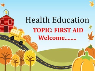 Health Education
TOPIC: FIRST AID
Welcome........
 