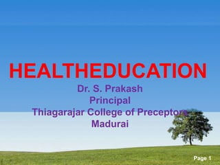 Page 1
HEALTHEDUCATION
Dr. S. Prakash
Principal
Thiagarajar College of Preceptors
Madurai
 