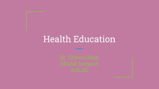 Health Education
Dr. Chhavi Bajaj
DEntal Surgeon
AIILSG
 
