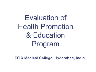 ESIC Medical College, Hyderabad, India
Evaluation of
Health Promotion
& Education
Program
 