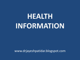 HEALTH
INFORMATION
www.drjayeshpatidar.blogspot.com
 