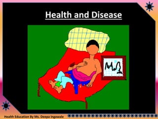 Health Education By Ms. Deepa Ingawale
Health and Disease
 